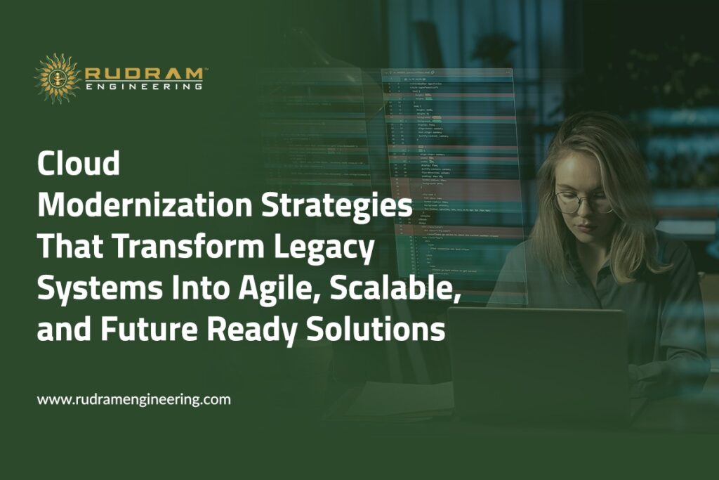 Cloud Modernization Strategies That Transform Legacy Systems Into Agile, Scalable, and Future‑Ready Solutions