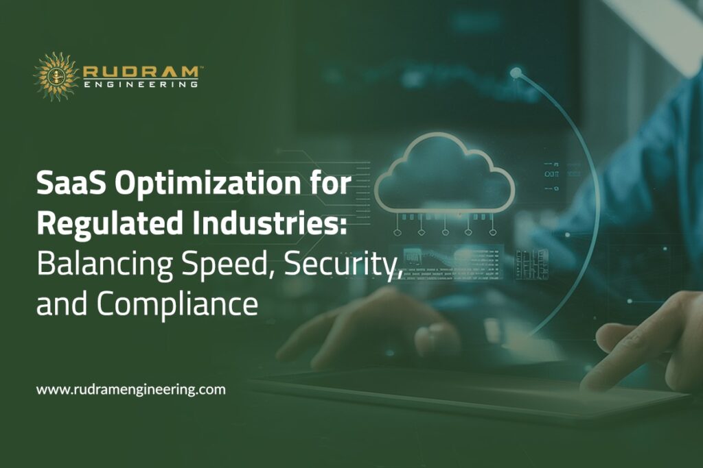 SaaS Optimization for Regulated Industries: Balancing Speed, Security, and Compliance
