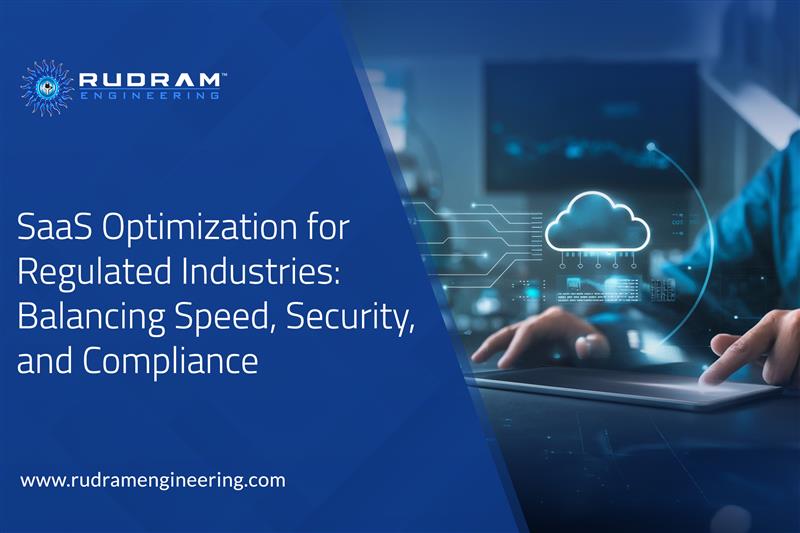 SaaS Optimization for Regulated Industries: Balancing Speed, Security, and Compliance